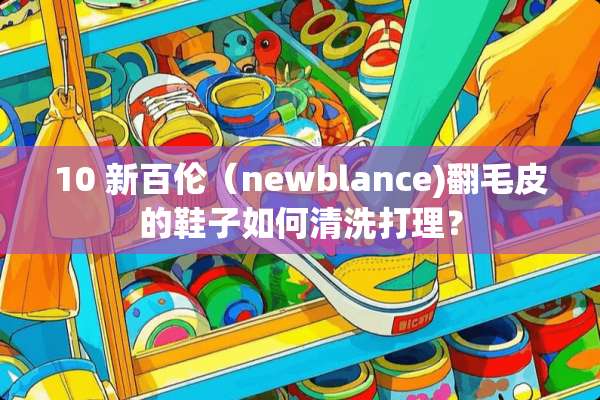 10 新百伦（newblance)翻毛皮的鞋子如何清洗打理？