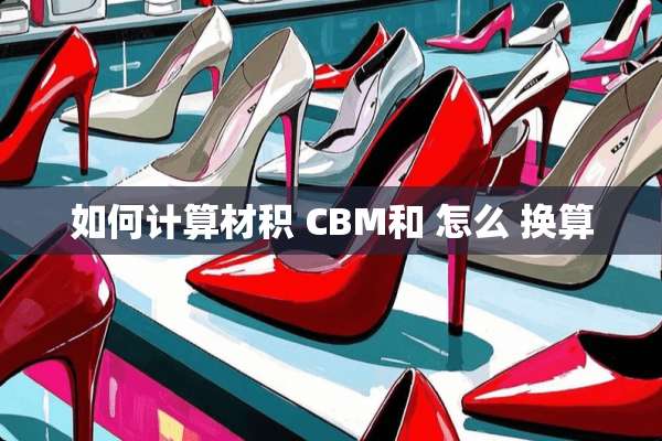 如何计算材积 CBM和 怎么 换算