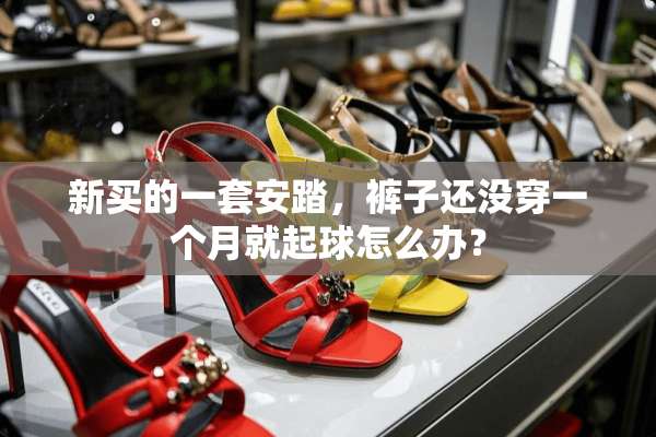 新买的一套安踏，裤子还没穿一个月就起球怎么办？
