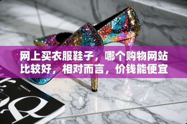 网上买衣服鞋子，哪个购物网站比较好，相对而言，价钱能便宜一点的？