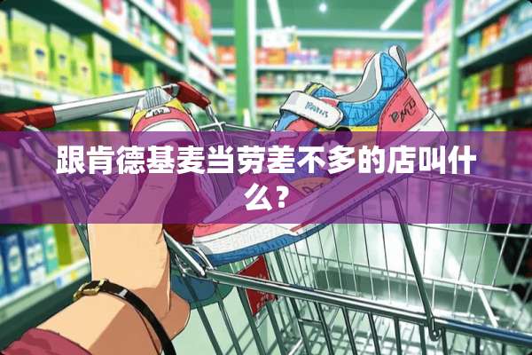 跟肯德基麦当劳差不多的店叫什么？