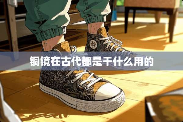 铜镜在古代都是干什么用的