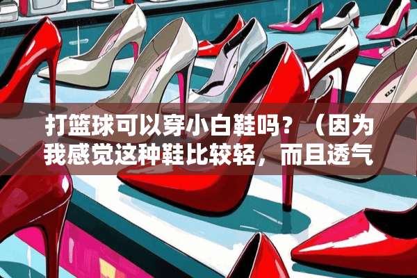 打篮球可以穿小白鞋吗？（因为我感觉这种鞋比较轻，而且透气）？