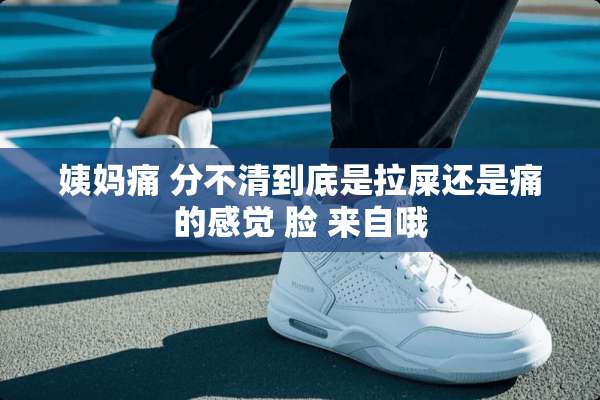 姨妈痛 分不清到底是拉屎还是痛的感觉 脸 来自哦