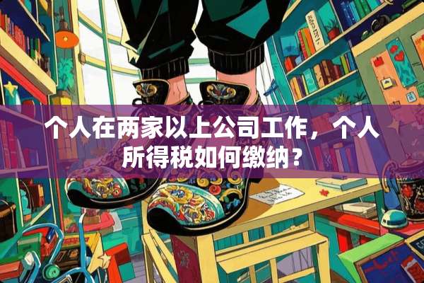 个人在两家以上公司工作，个人所得税如何缴纳？