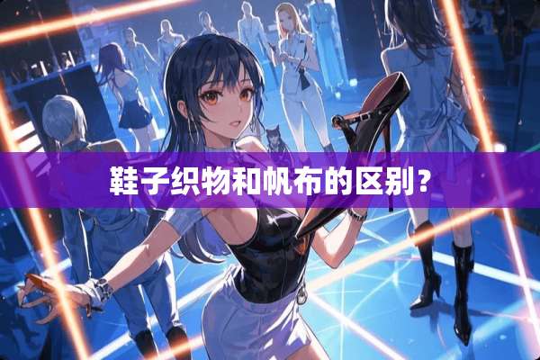 鞋子织物和帆布的区别？