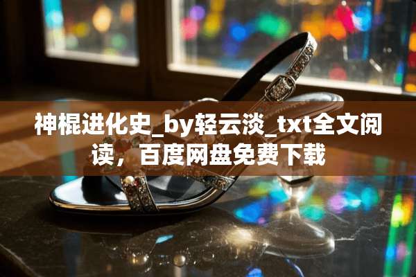 神棍进化史_by轻云淡_txt全文阅读，百度网盘免费下载