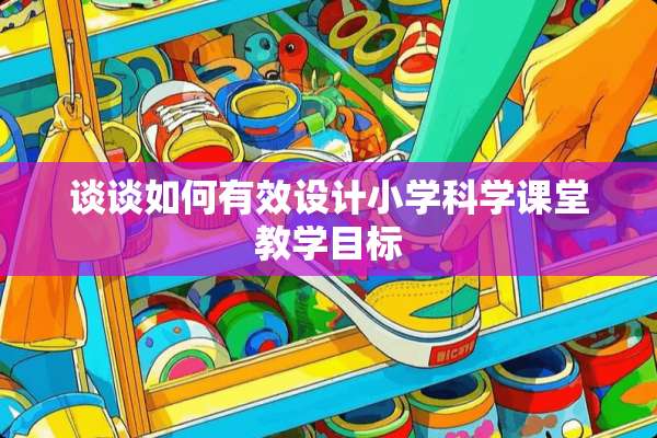 谈谈如何有效设计小学科学课堂教学目标