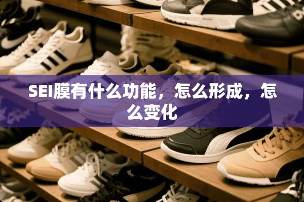 SEI膜有什么功能，怎么形成，怎么变化