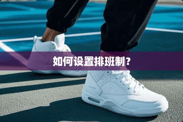 如何设置排班制？