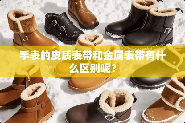 手表的皮质表带和金属表带有什么区别呢？