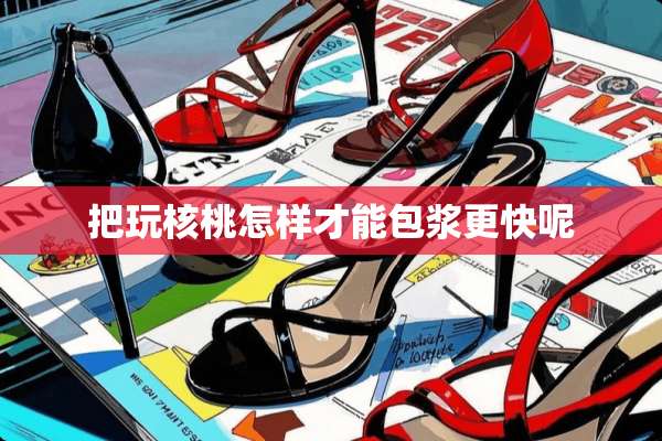 把玩核桃怎样才能包浆更快呢