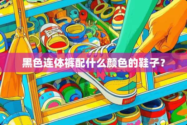 黑色连体裤配什么颜色的鞋子？
