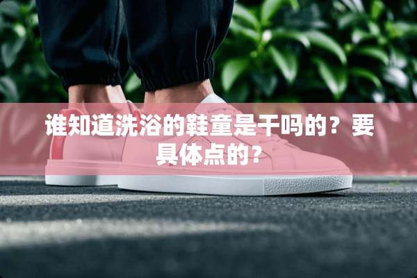 谁知道洗浴的鞋童是干吗的？要具体点的？