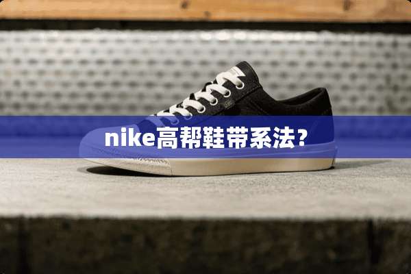 nike高帮鞋带系法？