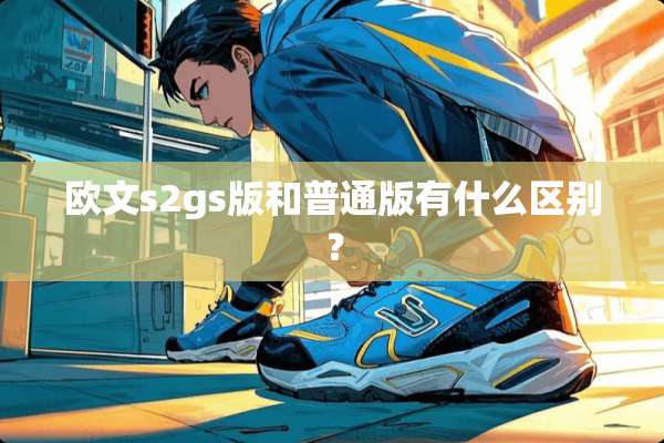 欧文s2gs版和普通版有什么区别？
