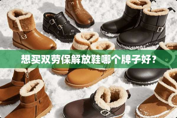 想买双劳保解放鞋哪个牌子好？