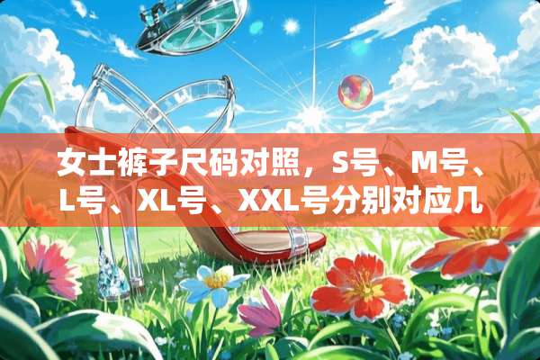 女士裤子尺码对照，S号、M号、L号、XL号、XXL号分别对应几尺几的腰围？
