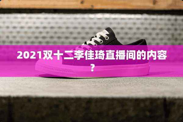 2021双十二李佳琦直播间的内容？