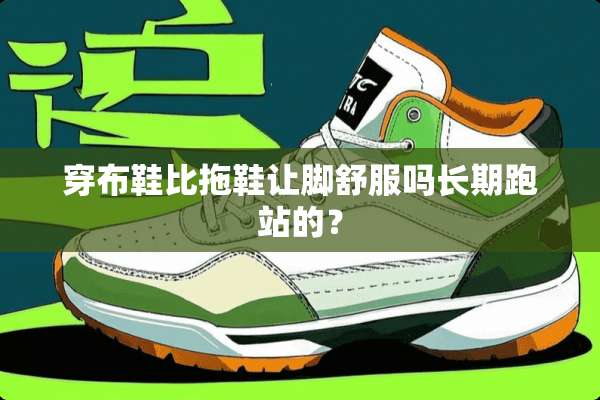 穿布鞋比拖鞋让脚舒服吗长期跑站的？