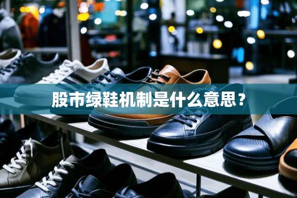 股市绿鞋机制是什么意思？