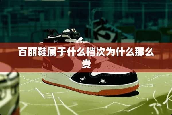 百丽鞋属于什么档次为什么那么贵