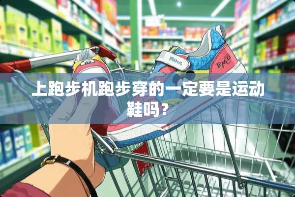 上跑步机跑步穿的一定要是运动鞋吗？