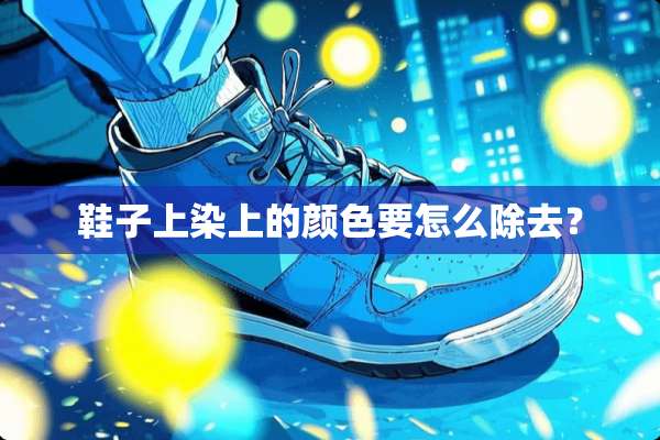 鞋子上染上的颜色要怎么除去？