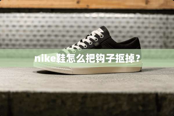 nike鞋怎么把钩子抠掉？