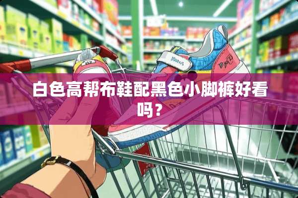 白色高帮布鞋配黑色小脚裤好看吗？