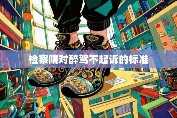***对醉驾不起诉的标准