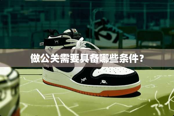 做公关需要具备哪些条件？