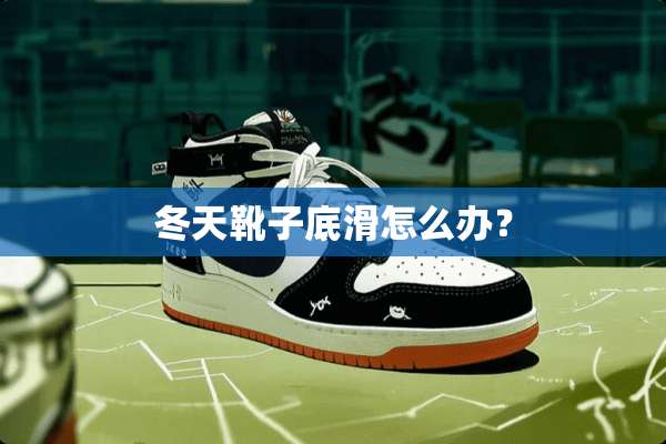 冬天靴子底滑怎么办？