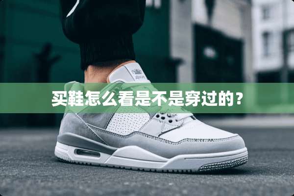 买鞋怎么看是不是穿过的？