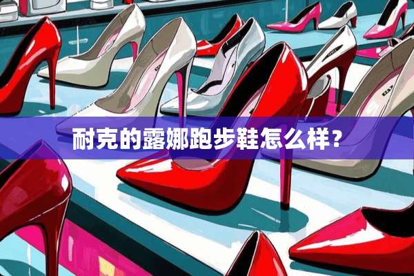 耐克的露娜跑步鞋怎么样？