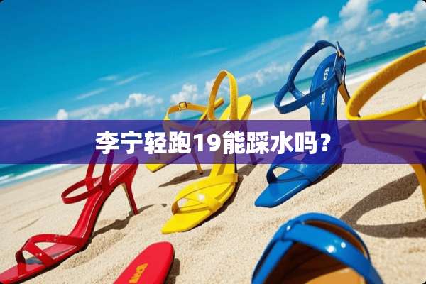 李宁轻跑19能踩水吗？