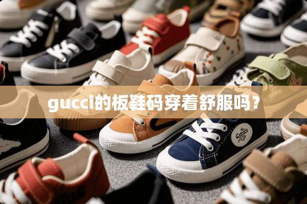 gucci的板鞋码穿着舒服吗？