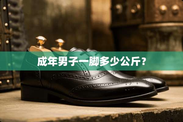 成年男子一脚多少公斤？