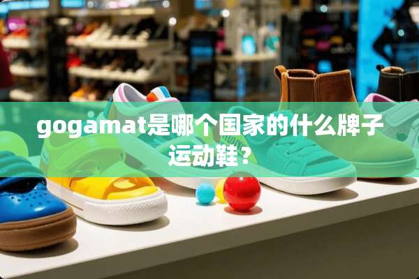 gogamat是哪个国家的什么牌子运动鞋？