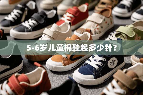 5-6岁儿童棉鞋起多少针？