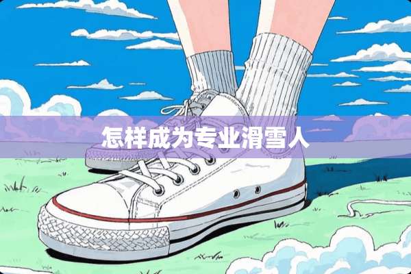 怎样成为专业滑雪人