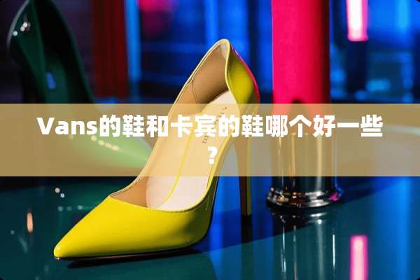 Vans的鞋和卡宾的鞋哪个好一些？