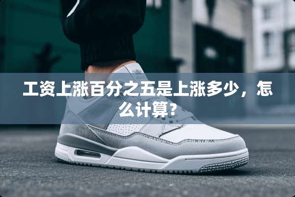 工资上涨百分之五是上涨多少，怎么计算？