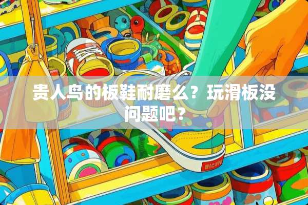 贵人鸟的板鞋耐磨么？玩滑板没问题吧？