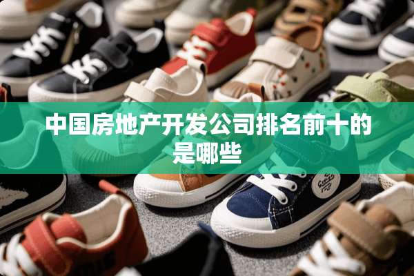 中国房地产开发公司排名前十的是哪些