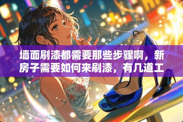 墙面刷漆都需要那些步骤啊，新房子需要如何来刷漆，有几道工序呢？