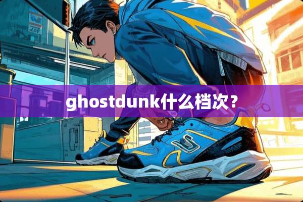 ghostdunk什么档次？