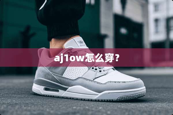 aj1ow怎么穿？