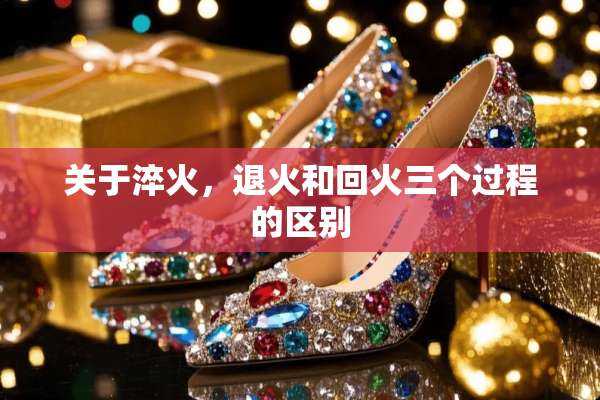 关于淬火，退火和回火三个过程的区别