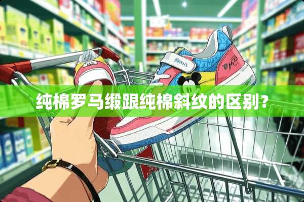 纯棉罗马缎跟纯棉斜纹的区别？
